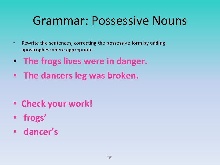 Grammar: Possessive Nouns • Rewrite the sentences, correcting the possessive form by adding apostrophes