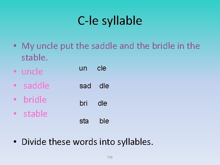 C-le syllable • My uncle put the saddle and the bridle in the stable.