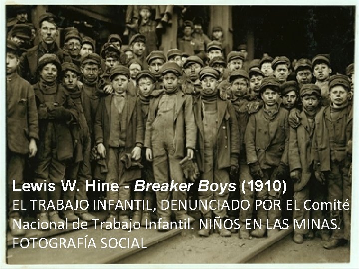 Lewis W. Hine - Breaker Boys (1910) EL TRABAJO INFANTIL, DENUNCIADO POR EL Comité