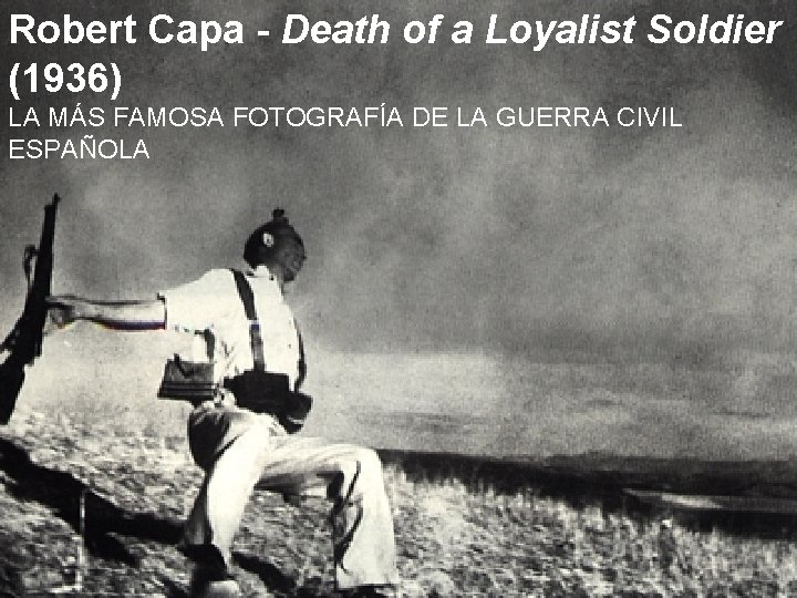 Robert Capa - Death of a Loyalist Soldier (1936) LA MÁS FAMOSA FOTOGRAFÍA DE