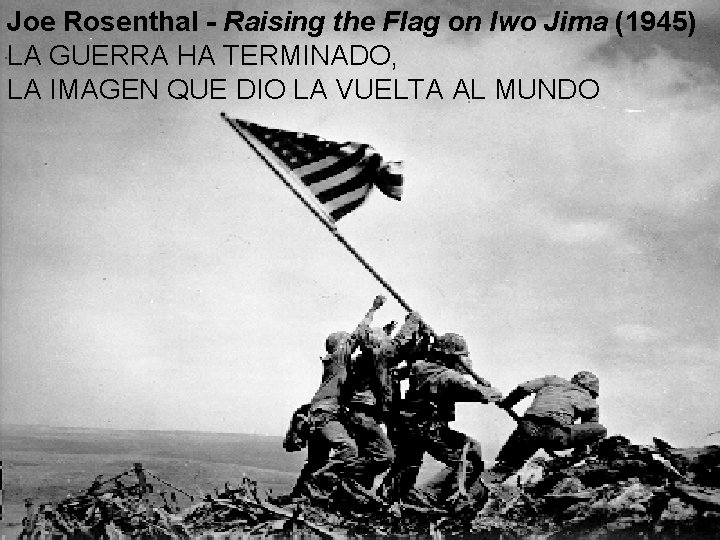 Joe Rosenthal - Raising the Flag on Iwo Jima (1945) LA GUERRA HA TERMINADO,