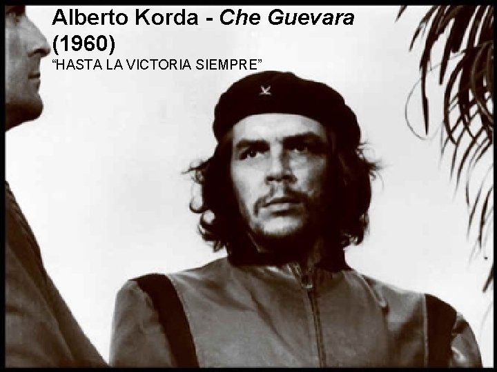 Alberto Korda - Che Guevara (1960) “HASTA LA VICTORIA SIEMPRE” 