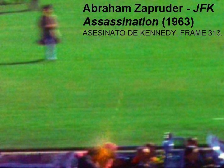 Abraham Zapruder - JFK Assassination (1963) ASESINATO DE KENNEDY, FRAME 313. 