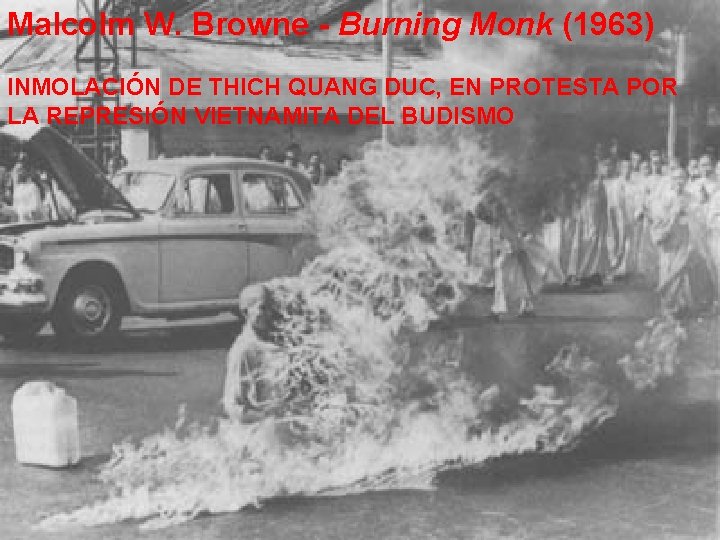 Malcolm W. Browne - Burning Monk (1963) INMOLACIÓN DE THICH QUANG DUC, EN PROTESTA