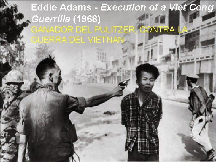 Eddie Adams - Execution of a Viet Cong Guerrilla (1968) GANADOR DEL PULITZER, CONTRA