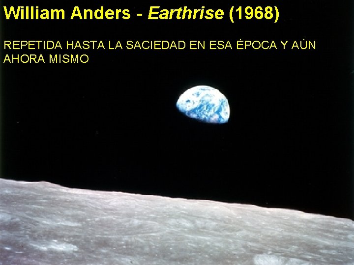 William Anders - Earthrise (1968) Perhaps the most famous photograph ever taken: earth from