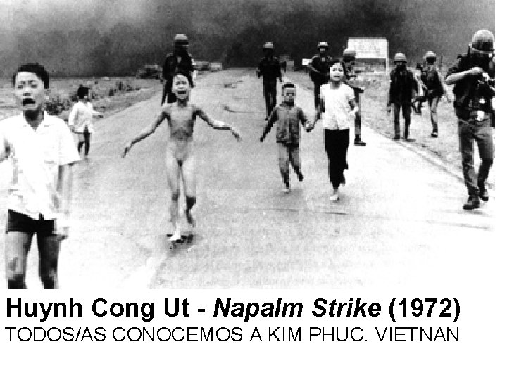 Huynh Cong Ut - Napalm Strike (1972) TODOS/AS CONOCEMOS A KIM PHUC. VIETNAN 