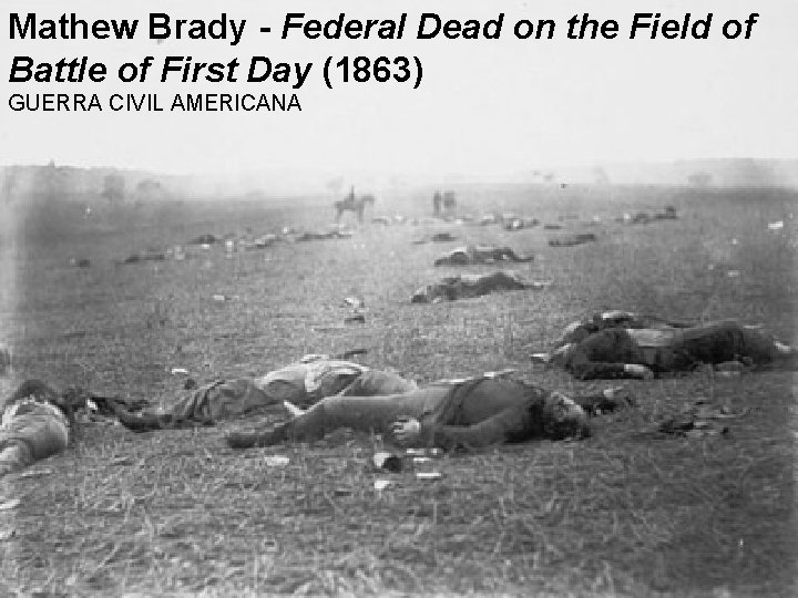 Mathew Brady - Federal Dead on the Field of Battle of First Day (1863)