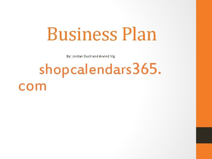 Business Plan By: Jordan Duck and Arvind Vig shopcalendars 365. com 