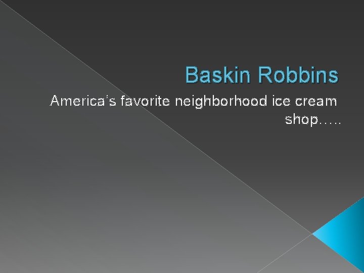 Baskin Robbins America’s favorite neighborhood ice cream shop…. . 