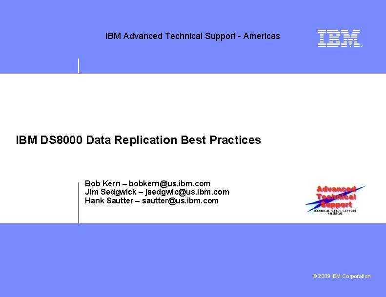 IBM Advanced Technical Support - Americas IBM DS 8000 Data Replication Best Practices Bob