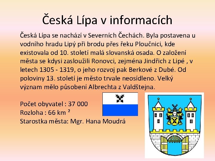 Česká Lípa v informacích Česká Lípa se nachází v Severních Čechách. Byla postavena u