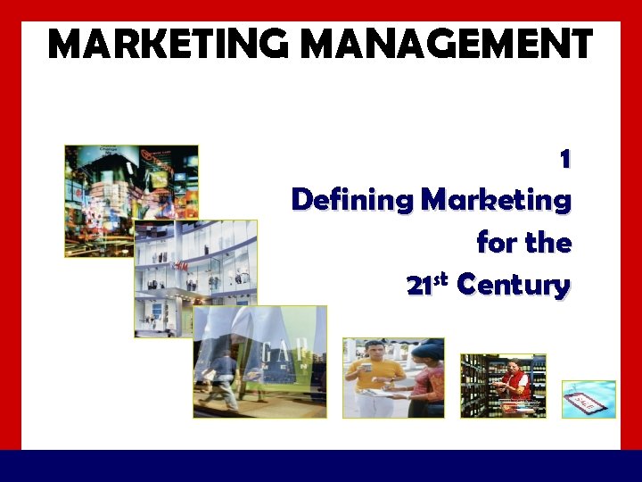 MARKETING MANAGEMENT 1 Defining Marketing for the 21 st Century 