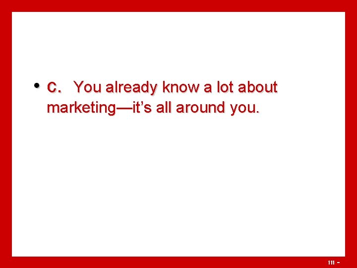  • c. You already know a lot about marketing—it’s all around you. 111