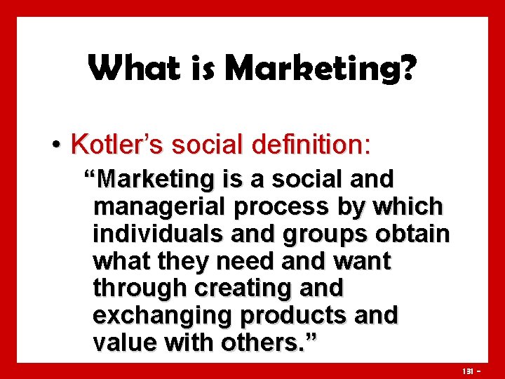 What is Marketing? • Kotler’s social definition: “Marketing is a social and managerial process
