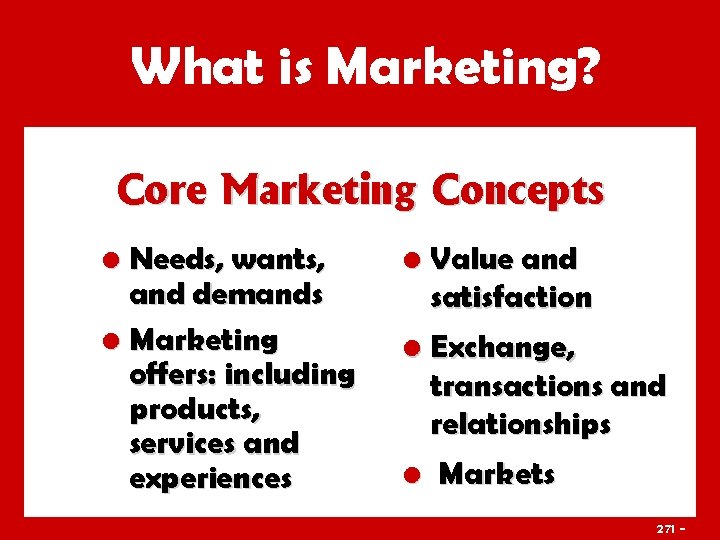 What is Marketing? Core Marketing Concepts • Needs, wants, and demands • Marketing offers: