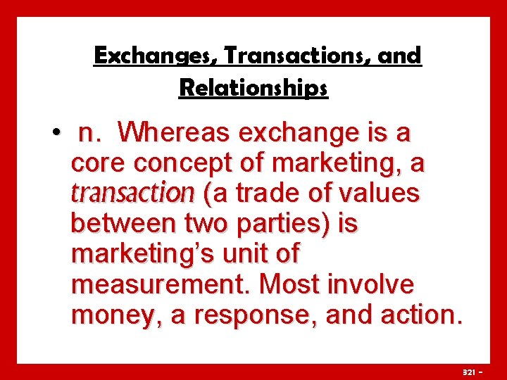 Exchanges, Transactions, and Relationships • n. Whereas exchange is a core concept of marketing,