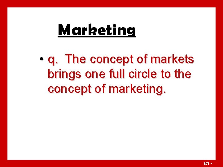 Marketing • q. The concept of markets brings one full circle to the concept
