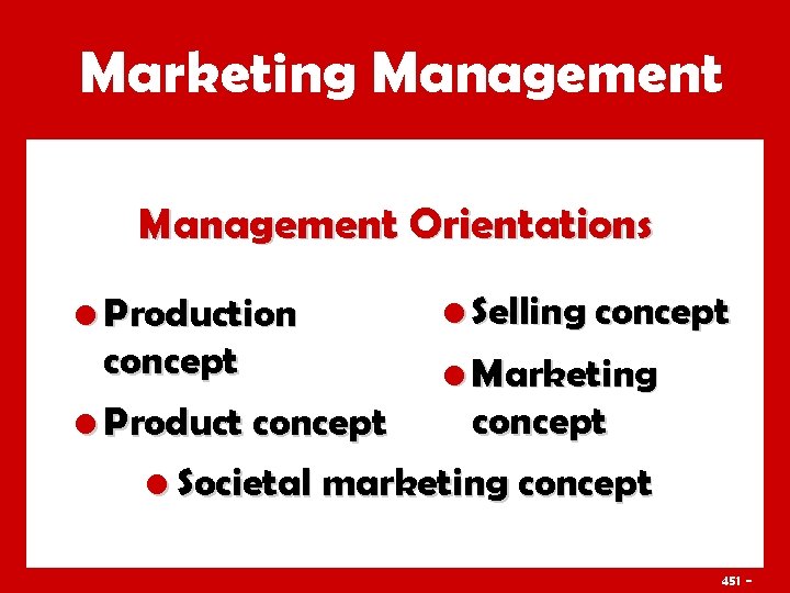 Marketing Management Orientations • Production concept • Product concept • Selling concept • Marketing