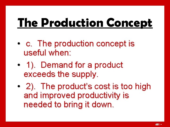 The Production Concept • c. The production concept is useful when: • 1). Demand