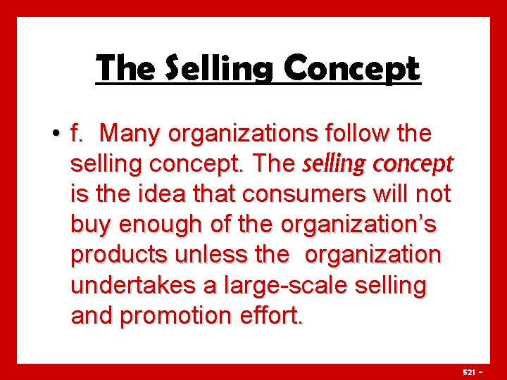 The Selling Concept • f. Many organizations follow the selling concept. The selling concept