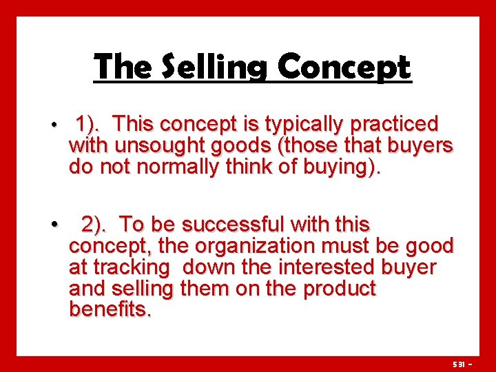 The Selling Concept • 1). This concept is typically practiced with unsought goods (those