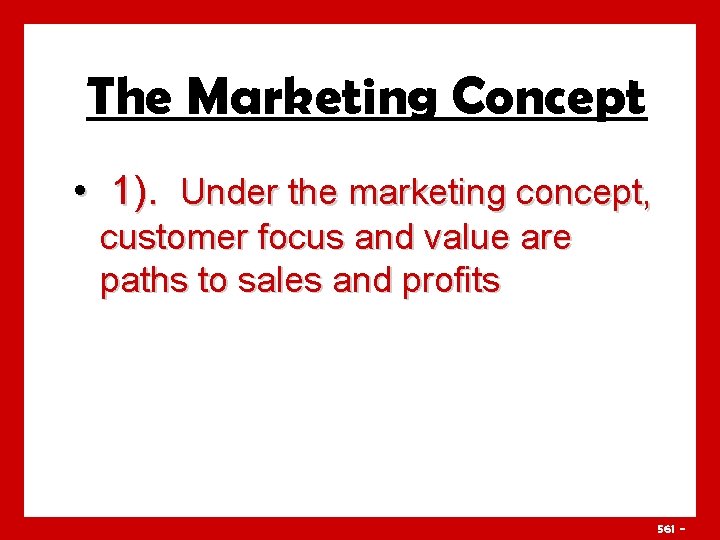 The Marketing Concept • 1). Under the marketing concept, customer focus and value are