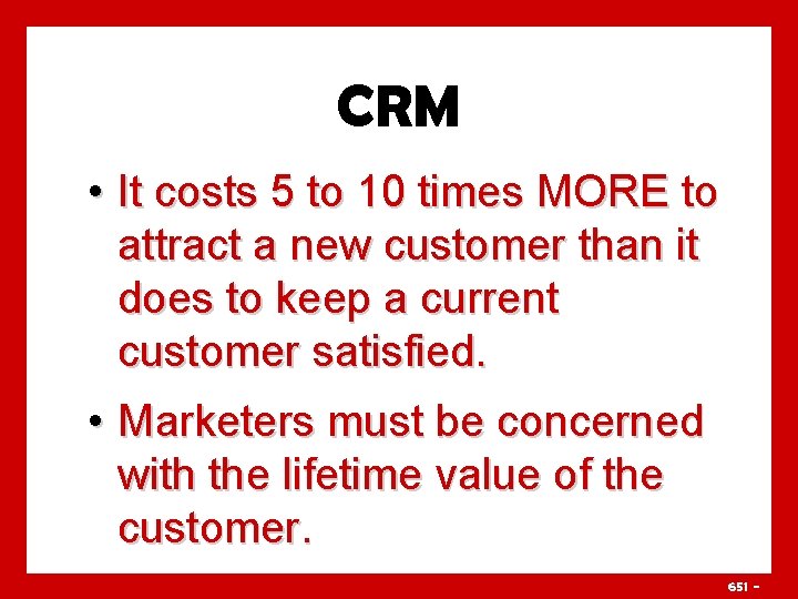 CRM • It costs 5 to 10 times MORE to attract a new customer
