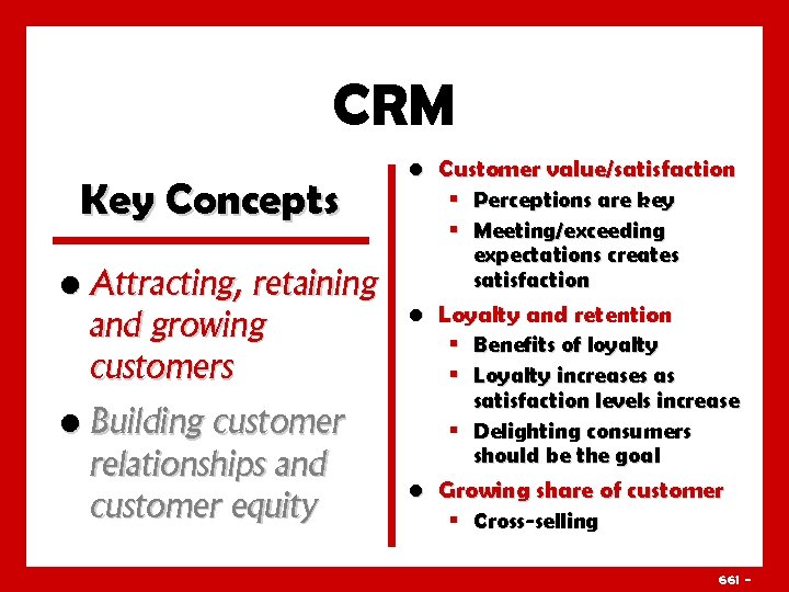 CRM Key Concepts • Attracting, retaining and growing customers • Building customer relationships and