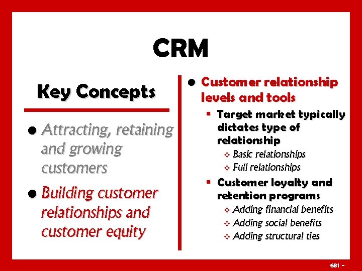 CRM Key Concepts • Attracting, retaining and growing customers • Building customer relationships and