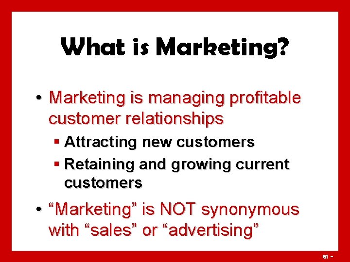 What is Marketing? • Marketing is managing profitable customer relationships § Attracting new customers