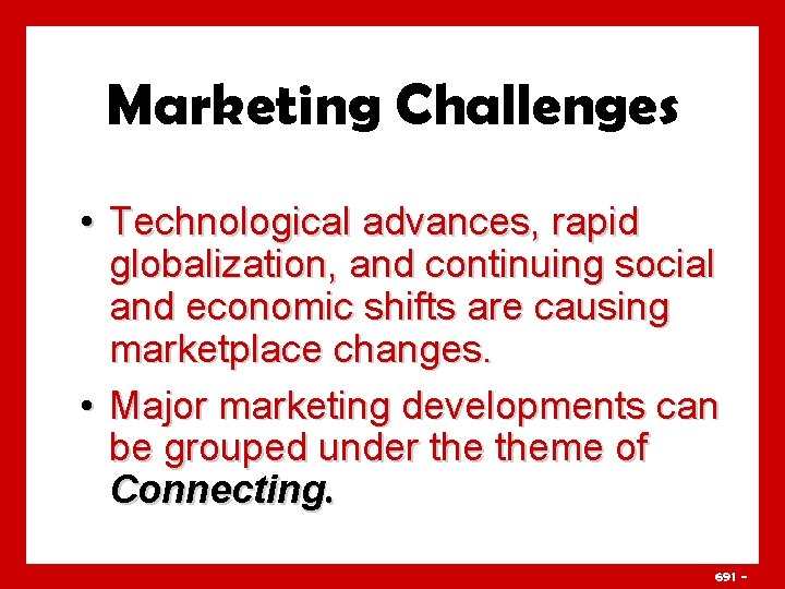 Marketing Challenges • Technological advances, rapid globalization, and continuing social and economic shifts are