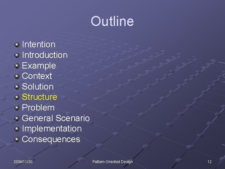 Outline Intention Introduction Example Context Solution Structure Problem General Scenario Implementation Consequences 2004/11/30 Pattern-Oriented