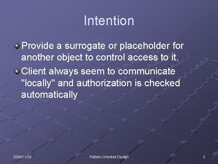 Intention Provide a surrogate or placeholder for another object to control access to it.