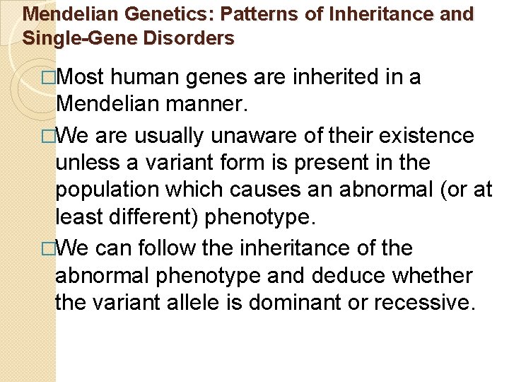 Mendelian Genetics: Patterns of Inheritance and Single-Gene Disorders �Most human genes are inherited in