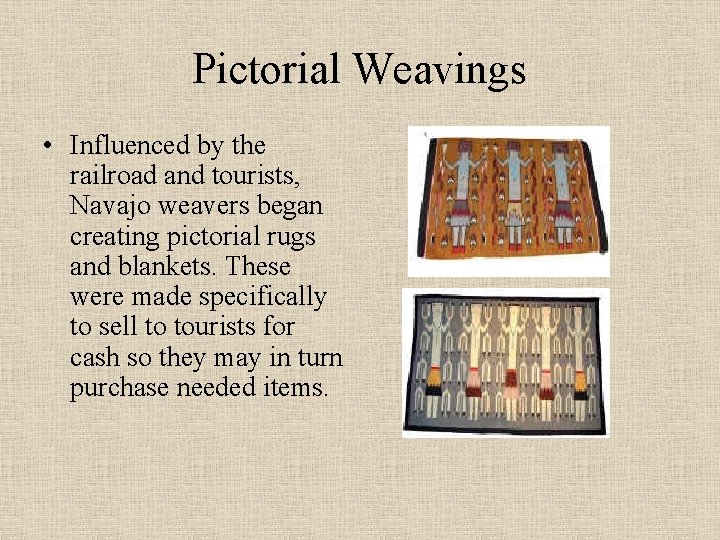 Pictorial Weavings • Influenced by the railroad and tourists, Navajo weavers began creating pictorial