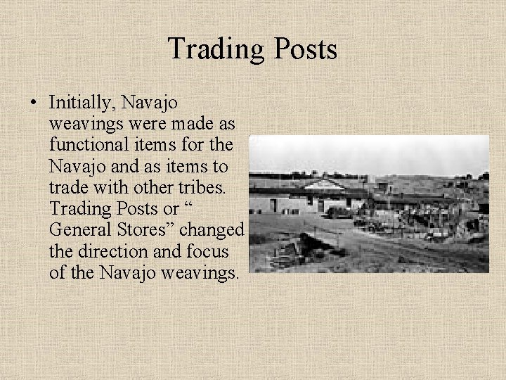 Trading Posts • Initially, Navajo weavings were made as functional items for the Navajo
