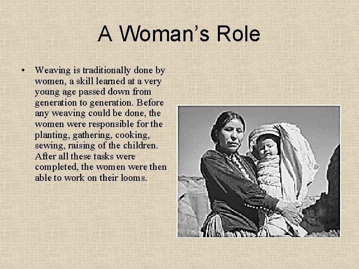 A Woman’s Role • Weaving is traditionally done by women, a skill learned at