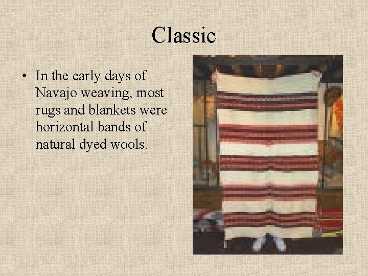 Classic • In the early days of Navajo weaving, most rugs and blankets were