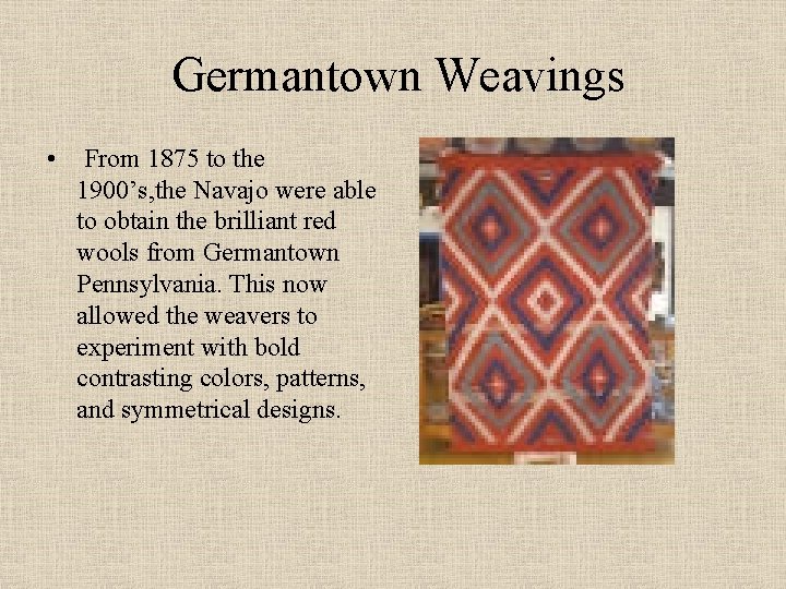 Germantown Weavings • From 1875 to the 1900’s, the Navajo were able to obtain