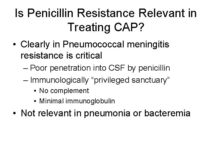 Is Penicillin Resistance Relevant in Treating CAP? • Clearly in Pneumococcal meningitis resistance is