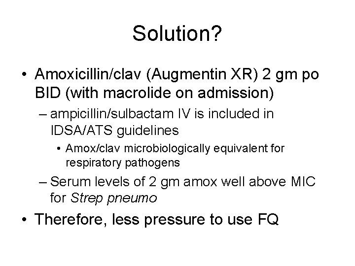 Solution? • Amoxicillin/clav (Augmentin XR) 2 gm po BID (with macrolide on admission) –