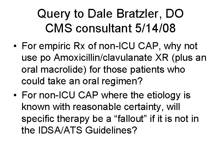 Query to Dale Bratzler, DO CMS consultant 5/14/08 • For empiric Rx of non-ICU