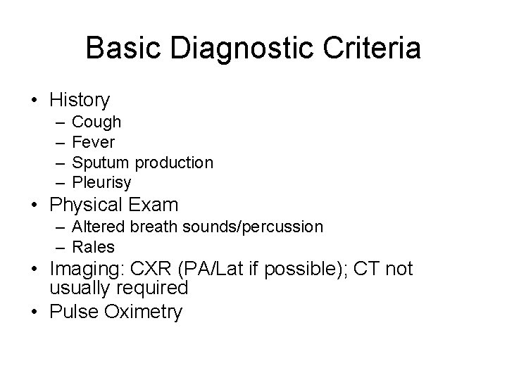 Basic Diagnostic Criteria • History – – Cough Fever Sputum production Pleurisy • Physical