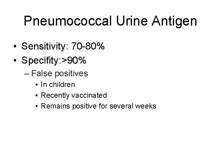 Pneumococcal Urine Antigen • Sensitivity: 70 -80% • Specifity: >90% – False positives •