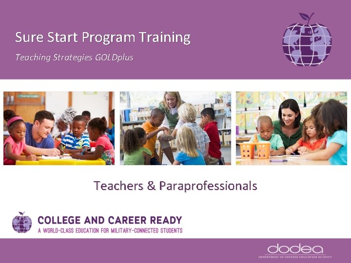 Sure Start Program Training Teaching Strategies GOLDplus Teachers & Paraprofessionals Sure Start Program Training Teaching Strategies GOLDplus Teachers & Paraprofessionals