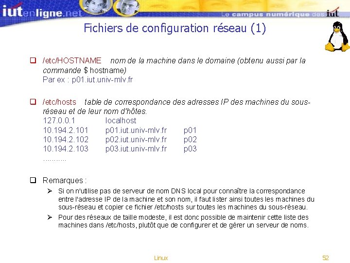 Fichiers de configuration réseau (1) q /etc/HOSTNAME nom de la machine dans le domaine Fichiers de configuration réseau (1) q /etc/HOSTNAME nom de la machine dans le domaine