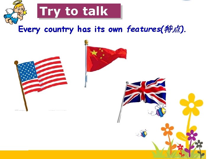 Try to talk Every country has its own features(特点). 