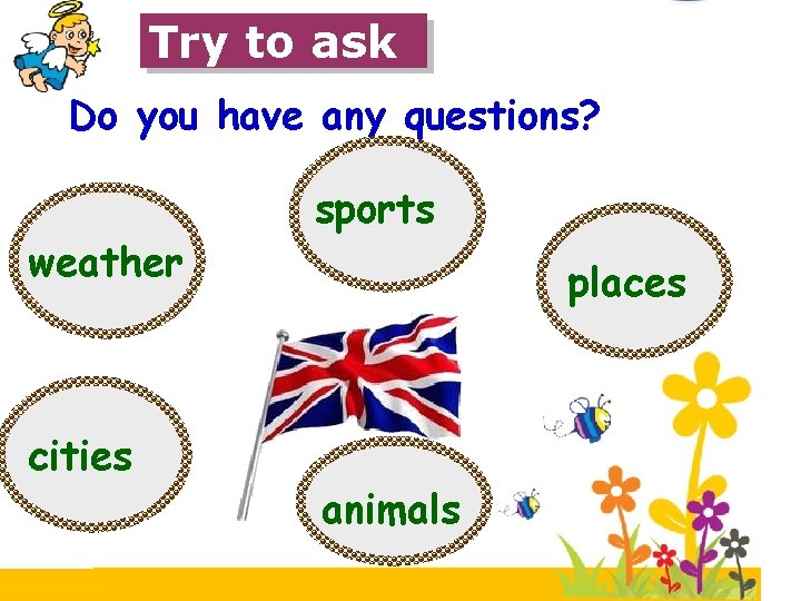 Try to ask Do you have any questions? weather cities sports places animals 