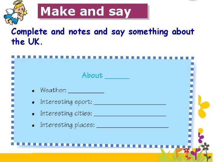 Make and say Complete and notes and say something about the UK. 